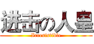 进击の人皇 (Irresistible)