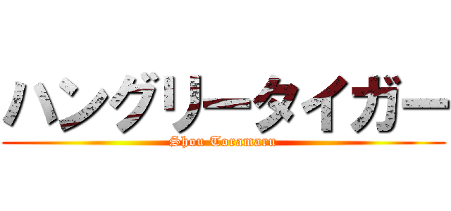 ハングリータイガー (Shou Toramaru)
