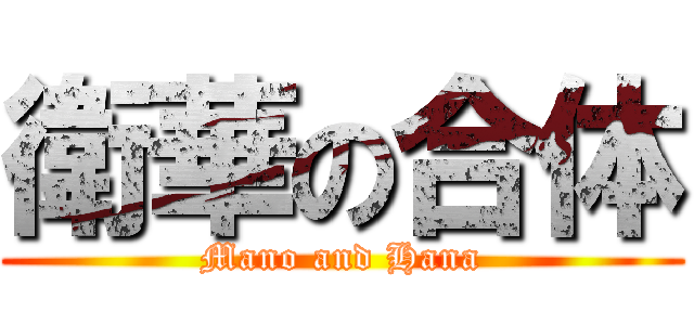 衛華の合体 (Mano and Hana)