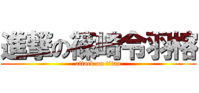 進撃の篠崎令羽榕 (attack on titan)