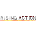 ＲＩＳＩＮＧ ＡＣＴＩＯＮ (rising action)