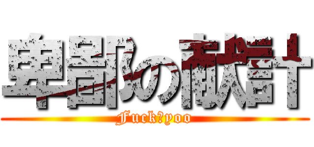 卑鄙の献計 (Fuck♂yoo)