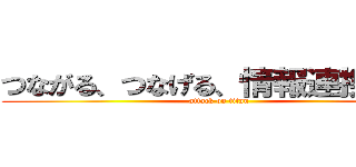 つながる、つなげる、情報連携基盤 (attack on titan)