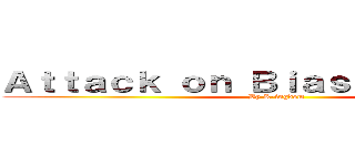 Ａｔｔａｃｋ ｏｎ Ｂｉａｓ Ｗｒｅｃｋｅｒ (By K-ingdom)