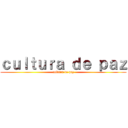 ｃｕｌｔｕｒａ ｄｅ ｐａｚ (cultura de paz)