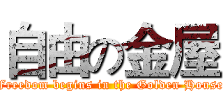 自由の金屋 (Freedom begins in the Golden House)