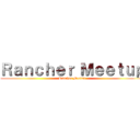 Ｒａｎｃｈｅｒ Ｍｅｅｔｕｐ (Rancher Meetup)
