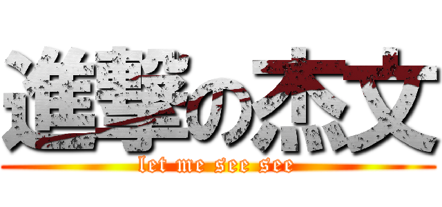 進撃の杰文 (let me see see)