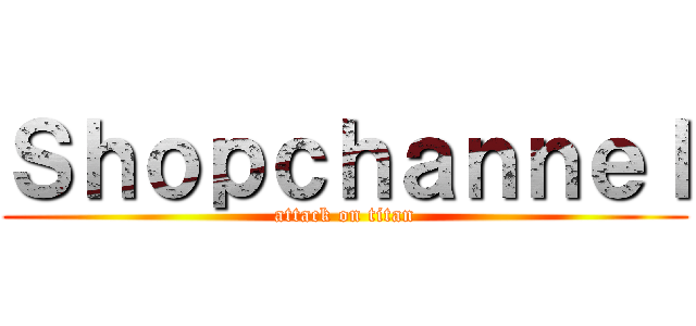 Ｓｈｏｐｃｈａｎｎｅｌ (attack on titan)