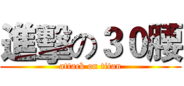 進擊の３０腰 (attack on titan)