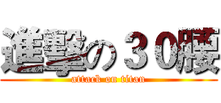 進擊の３０腰 (attack on titan)