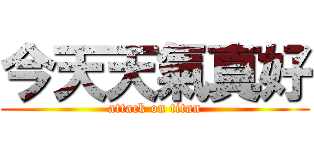 今天天氣真好 (attack on titan)