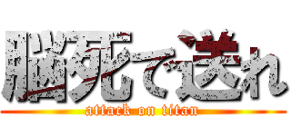 脳死で送れ (attack on titan)