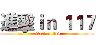 進擊ｉｎ １１７ (attack in 118)