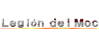 Ｌｅｇｉóｎ ｄｅｌ Ｍｏｃｈｉ  (Mochi no heidan)