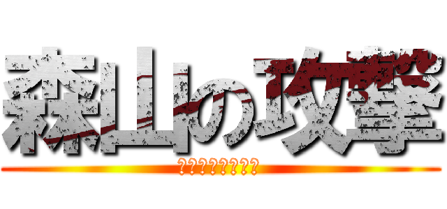 森山の攻撃 (力でねじ伏せる！)