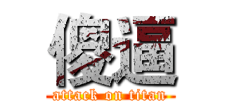 傻逼 (attack on titan)