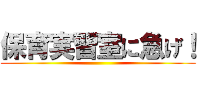 保育実習室に急げ！ ()