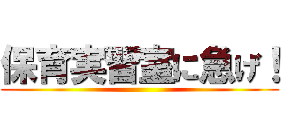 保育実習室に急げ！ ()