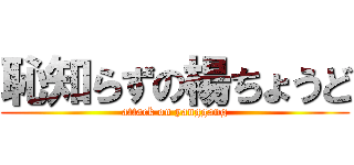 恥知らずの楊ちょうど (attack on yanggang)