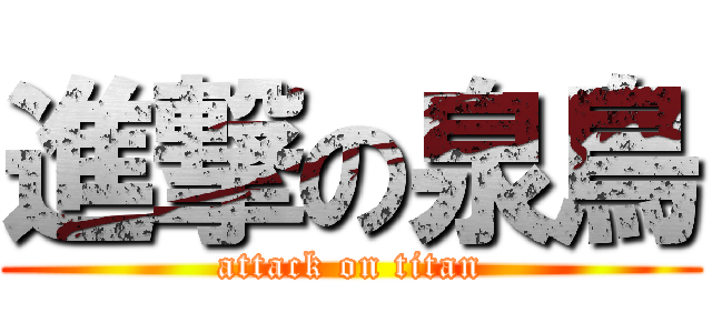 進撃の泉鳥 (attack on titan)