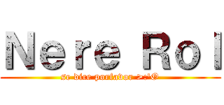 Ｎｅｒｅ Ｒｏｌ (se dice porfavor >:'O)