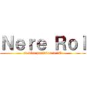 Ｎｅｒｅ Ｒｏｌ (se dice porfavor >:'O)