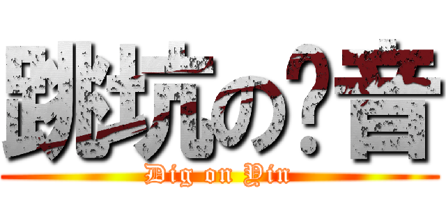 跳坑の洨音 (Dig on Yin)