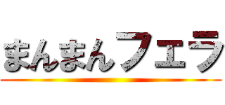 まんまんフェラ ()
