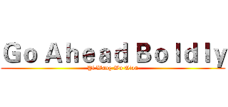 Ｇｏ Ａｈｅａｄ Ｂｏｌｄｌｙ (Yi Wang Wu Qian)