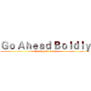 Ｇｏ Ａｈｅａｄ Ｂｏｌｄｌｙ (Yi Wang Wu Qian)