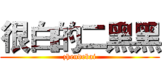 很白的二黑黑 (zhendebai)