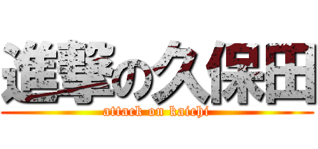 進撃の久保田 (attack on kaichi)