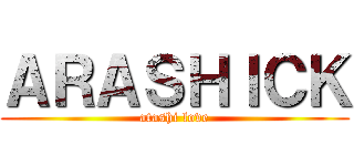 ＡＲＡＳＨＩＣＫ (atashi love)