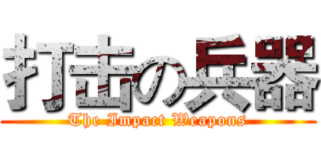打击の兵器 (The Impact Weapons)
