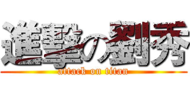 進擊の劉秀 (attack on titan)