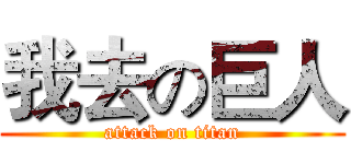 我去の巨人 (attack on titan)