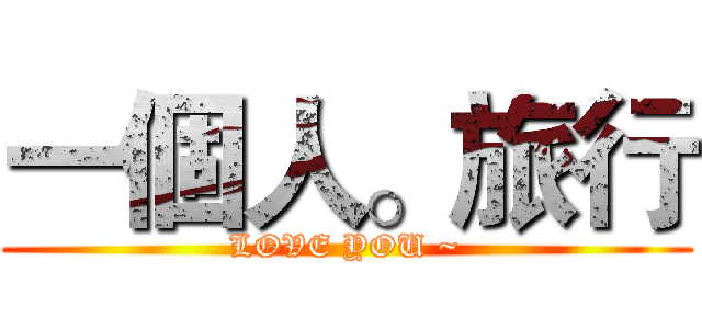 一個人。旅行 (LOVE YOU ~)