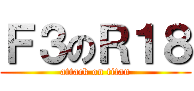 Ｆ３のＲ１８ (attack on titan)