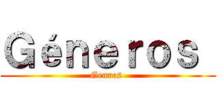 Ｇéｎｅｒｏｓ  (Genres )