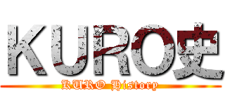 ＫＵＲＯ史 (KURO History)