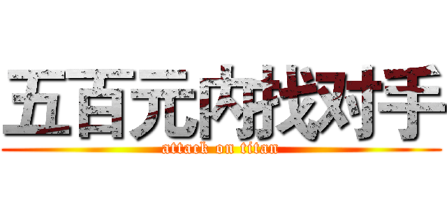 五百元内找对手 (attack on titan)