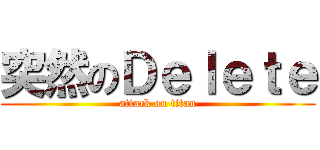 突然のＤｅｌｅｔｅ (attack on titan)