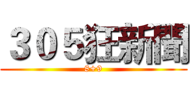 ３０５狂新聞 (8+9)