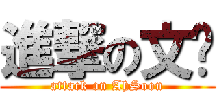 進撃の文顺 (attack on AhSoon)