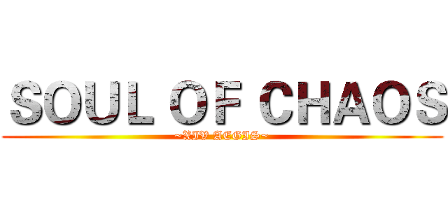 ＳＯＵＬ ＯＦ ＣＨＡＯＳ (~XIV AEGIS~)
