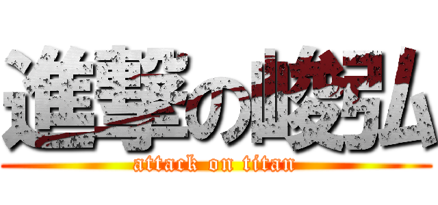 進撃の峻弘 (attack on titan)