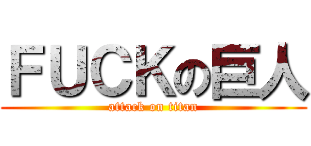 ＦＵＣＫの巨人 (attack on titan)