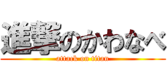 進撃のかわなべ (attack on titan)