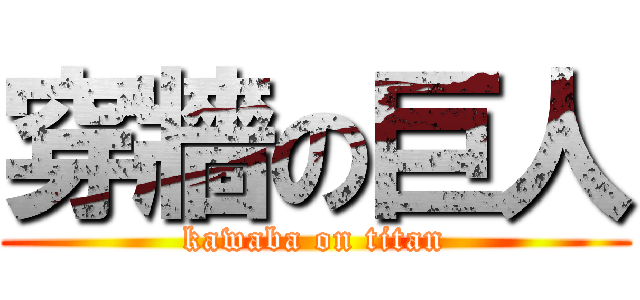 穿牆の巨人 (kawaba on titan)